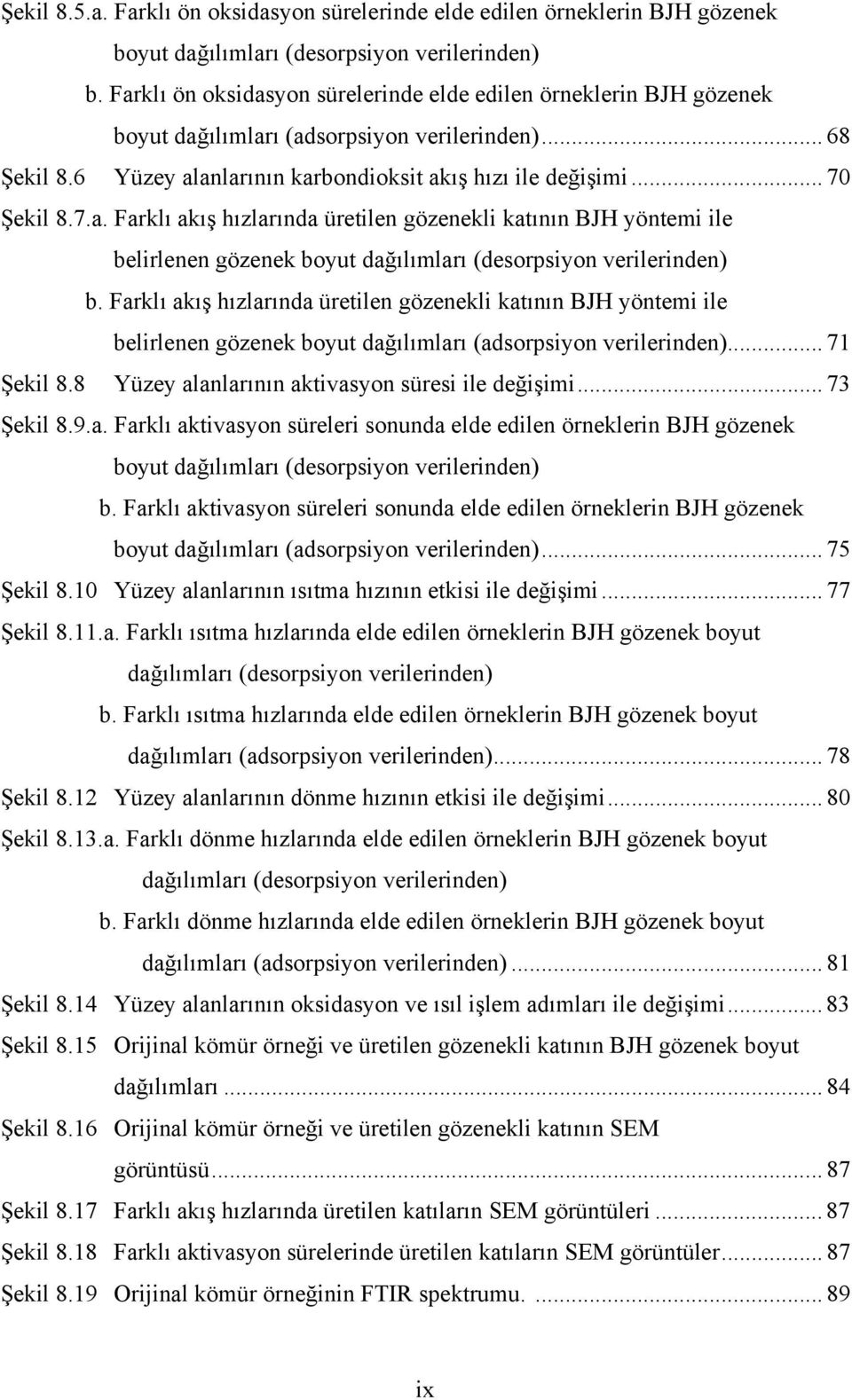 Farklı akış hızlarında üretilen gözenekli katının BJH yöntemi ile belirlenen gözenek boyut dağılımları (adsorpsiyon verilerinden)... 71 Şekil 8.8 Yüzey alanlarının aktivasyon süresi ile değişimi.