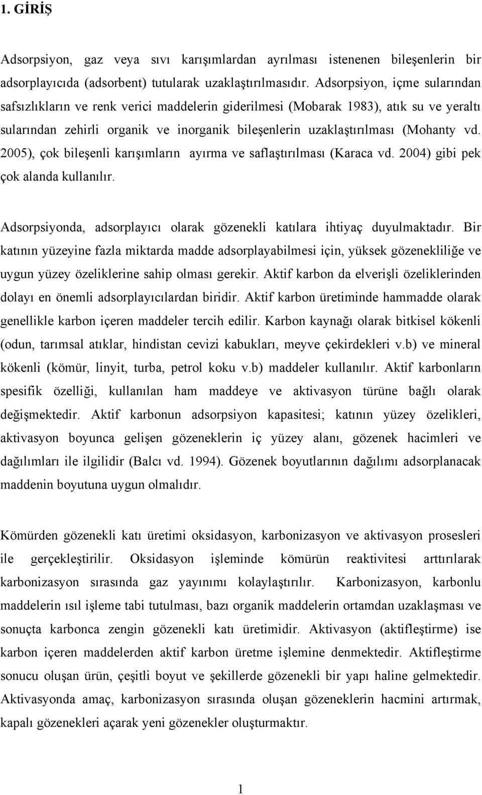 2005), çok bileşenli karışımların ayırma ve saflaştırılması (Karaca vd. 2004) gibi pek çok alanda kullanılır. Adsorpsiyonda, adsorplayıcı olarak gözenekli katılara ihtiyaç duyulmaktadır.