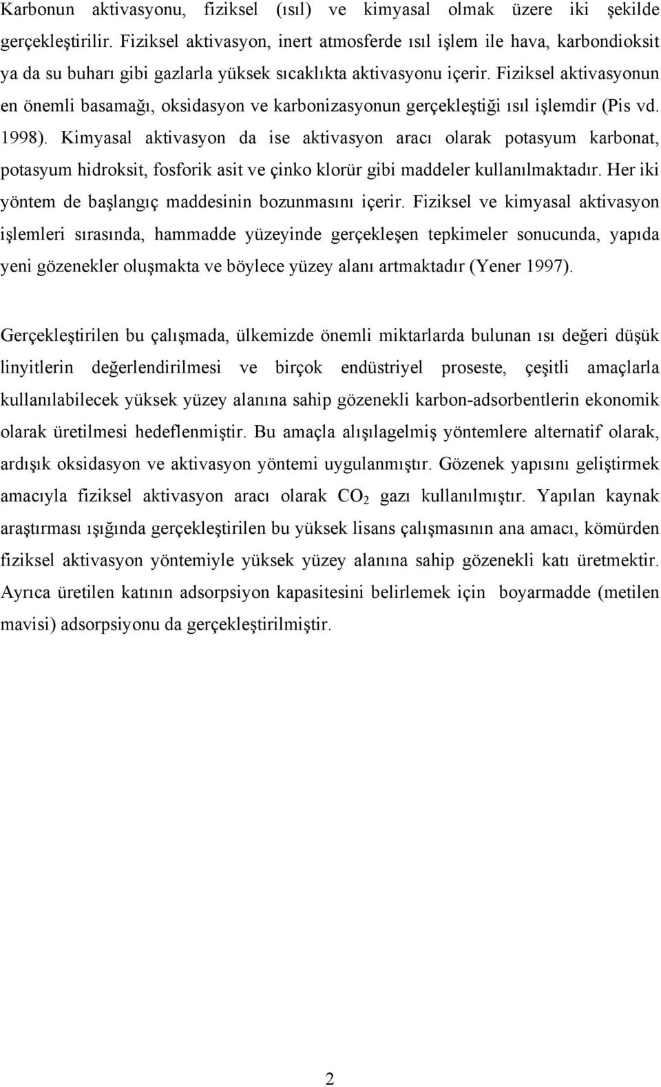 Fiziksel aktivasyonun en önemli basamağı, oksidasyon ve karbonizasyonun gerçekleştiği ısıl işlemdir (Pis vd. 1998).