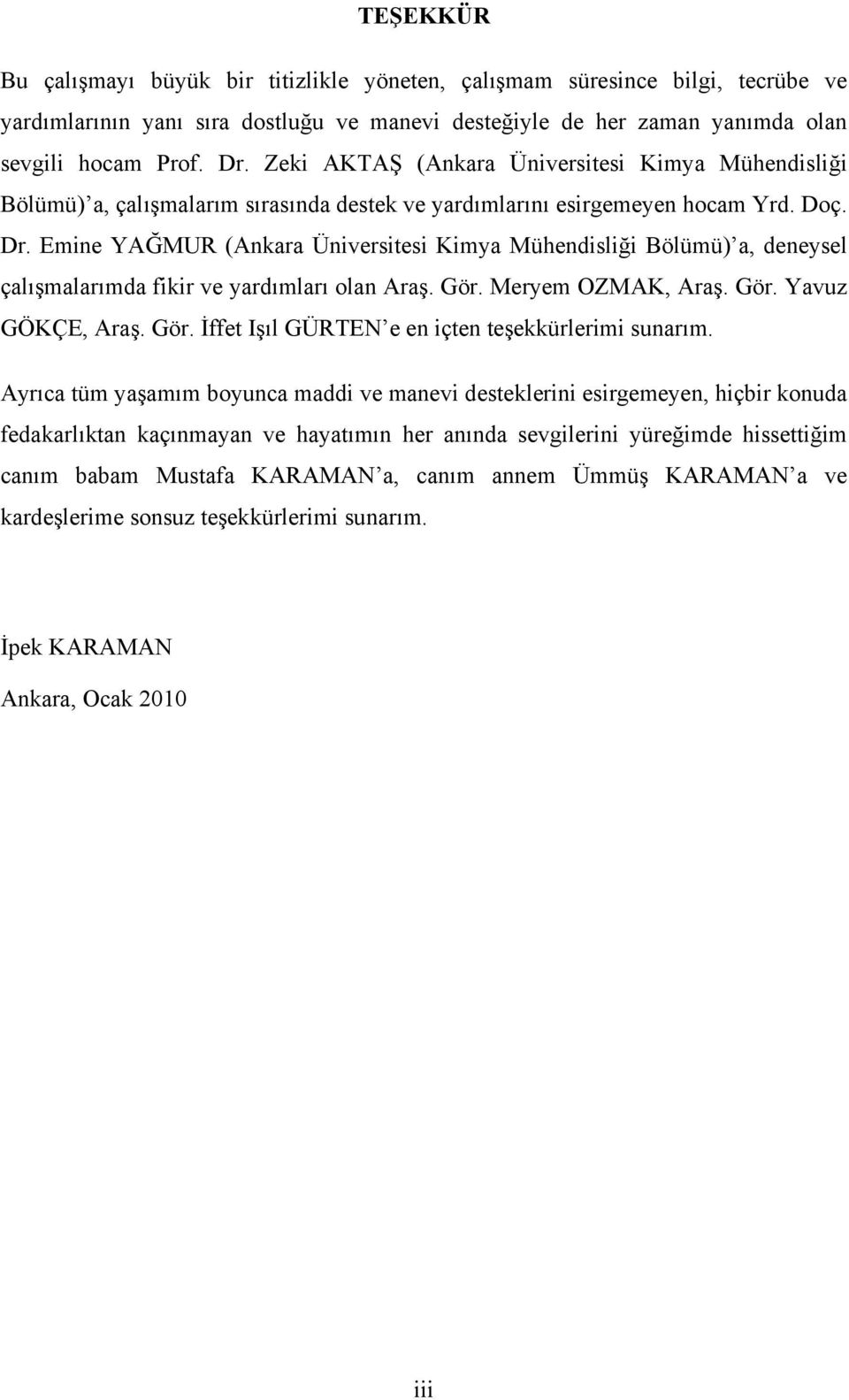 Emine YAĞMUR (Ankara Üniversitesi Kimya Mühendisliği Bölümü) a, deneysel çalışmalarımda fikir ve yardımları olan Araş. Gör. Meryem OZMAK, Araş. Gör. Yavuz GÖKÇE, Araş. Gör. İffet Işıl GÜRTEN e en içten teşekkürlerimi sunarım.