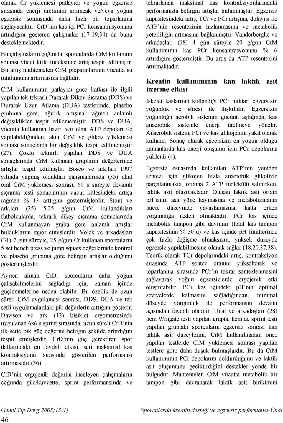 Bu çalışmaların çoğunda, sporcularda CrM kullanımı sonrası vücut kitle indeksinde artış tespit edilmiştir. Bu artış muhtemelen CrM preparatlarının vücutta su tutulumunu artırmasına bağlıdır.