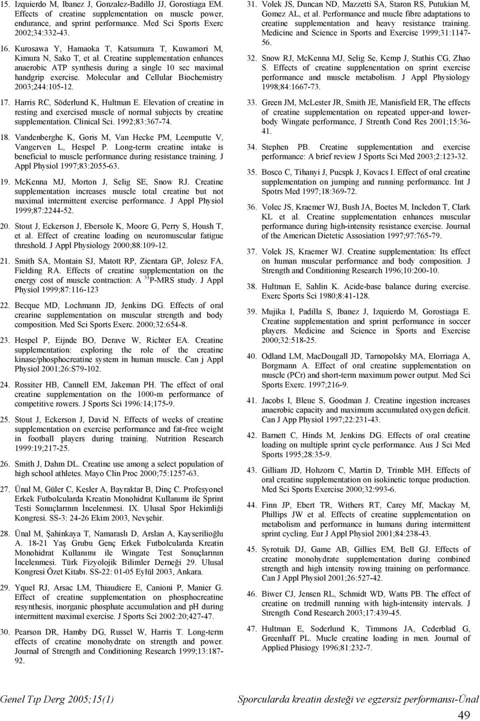 Molecular and Cellular Biochemistry 2003;244:105-12. 17. Harris RC, Söderlund K, Hultman E. Elevation of creatine in resting and exercised muscle of normal subjects by creatine supplementation.