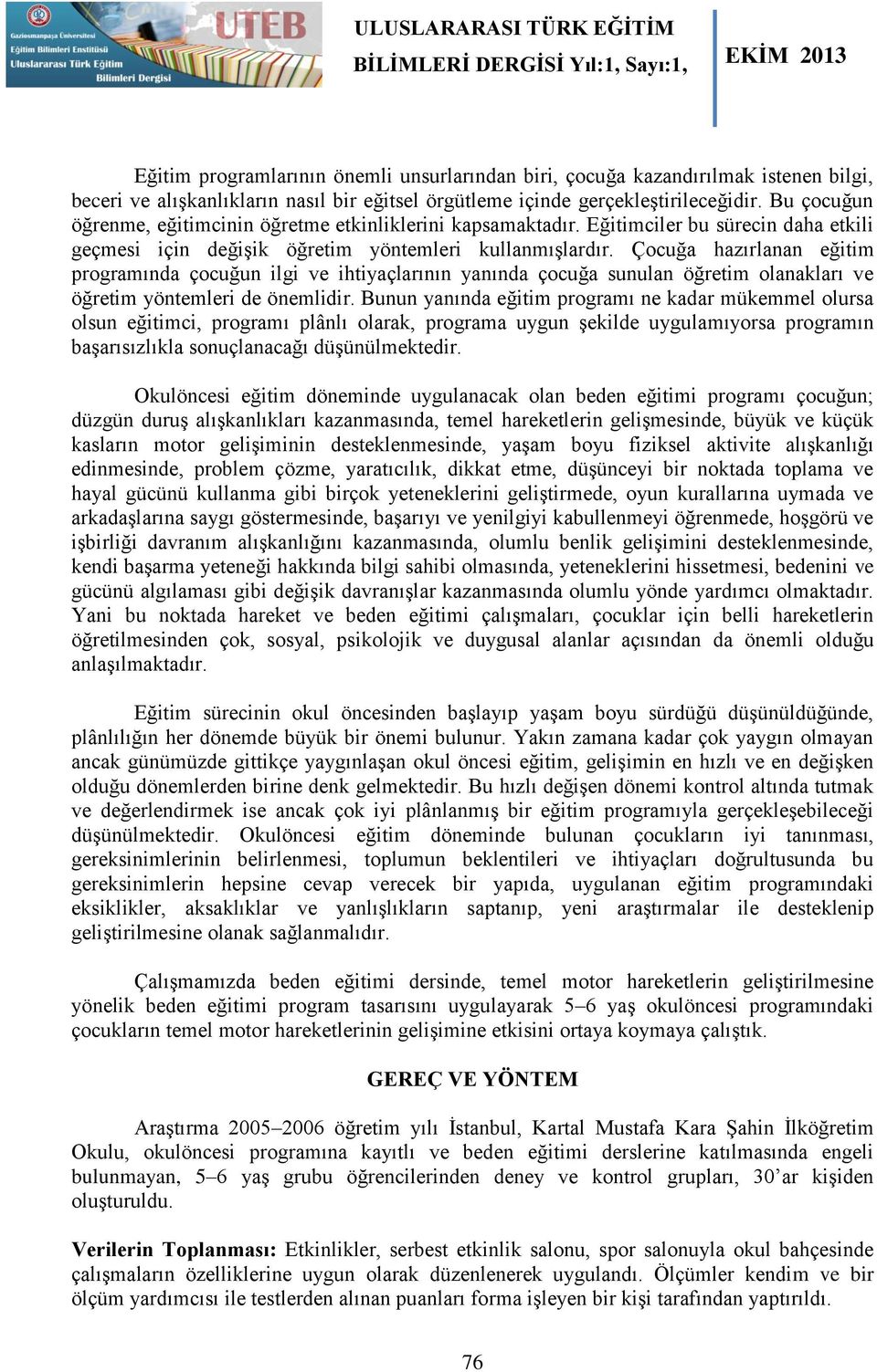 Çocuğa hazırlanan eğitim programında çocuğun ilgi ve ihtiyaçlarının yanında çocuğa sunulan öğretim olanakları ve öğretim yöntemleri de önemlidir.