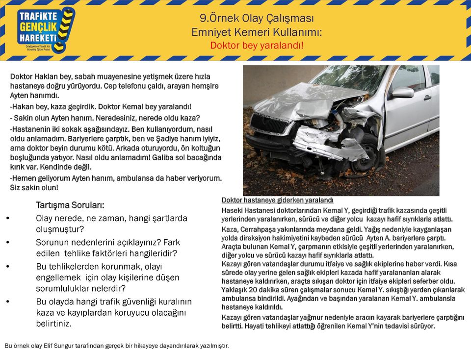 Ben kullanıyordum, nasıl oldu anlamadım. Bariyerlere çarptık, ben ve Şadiye hanım iyiyiz, ama doktor beyin durumu kötü. Arkada oturuyordu, ön koltuğun boşluğunda yatıyor. Nasıl oldu anlamadım!