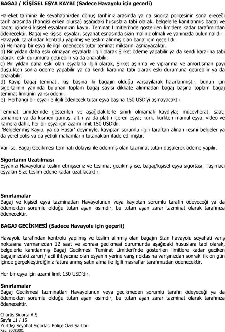 Bagaj ve kişisel eşyalar, seyahat esnasında sizin malınız olmalı ve yanınızda bulunmalıdır. Havayolu tarafından kontrolü yapılmış ve teslim alınmış olan bagaj için geçerlidir.