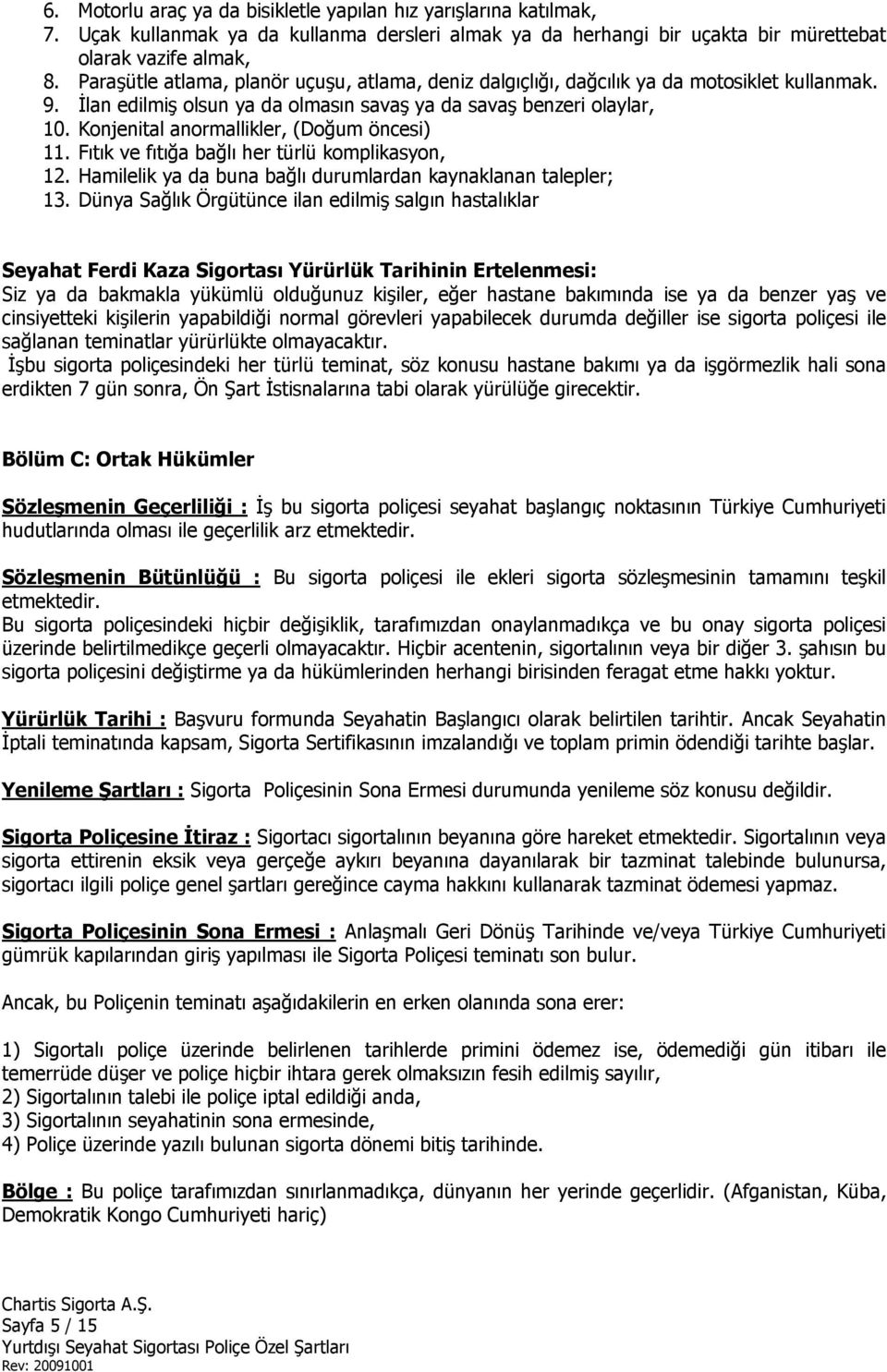 Konjenital anormallikler, (Doğum öncesi) 11. Fıtık ve fıtığa bağlı her türlü komplikasyon, 12. Hamilelik ya da buna bağlı durumlardan kaynaklanan talepler; 13.