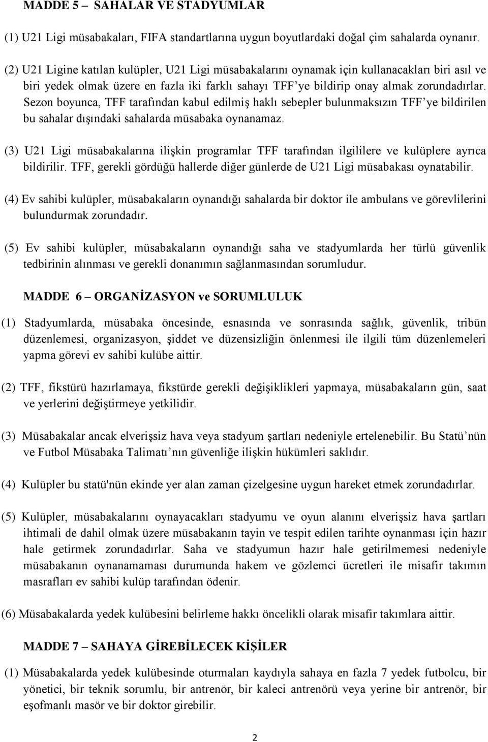 Sezon boyunca, TFF tarafından kabul edilmiş haklı sebepler bulunmaksızın TFF ye bildirilen bu sahalar dışındaki sahalarda müsabaka oynanamaz.