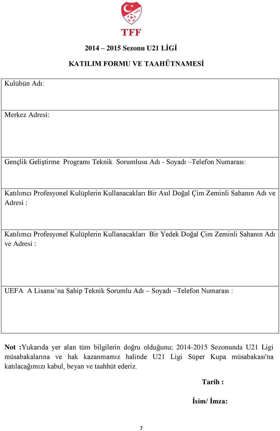 Çim Zeminli Sahanın Adı ve Adresi : UEFA A Lisansı na Sahip Teknik Sorumlu Adı Soyadı Telefon Numarası : Not :Yukarıda yer alan tüm bilgilerin doğru olduğunu;