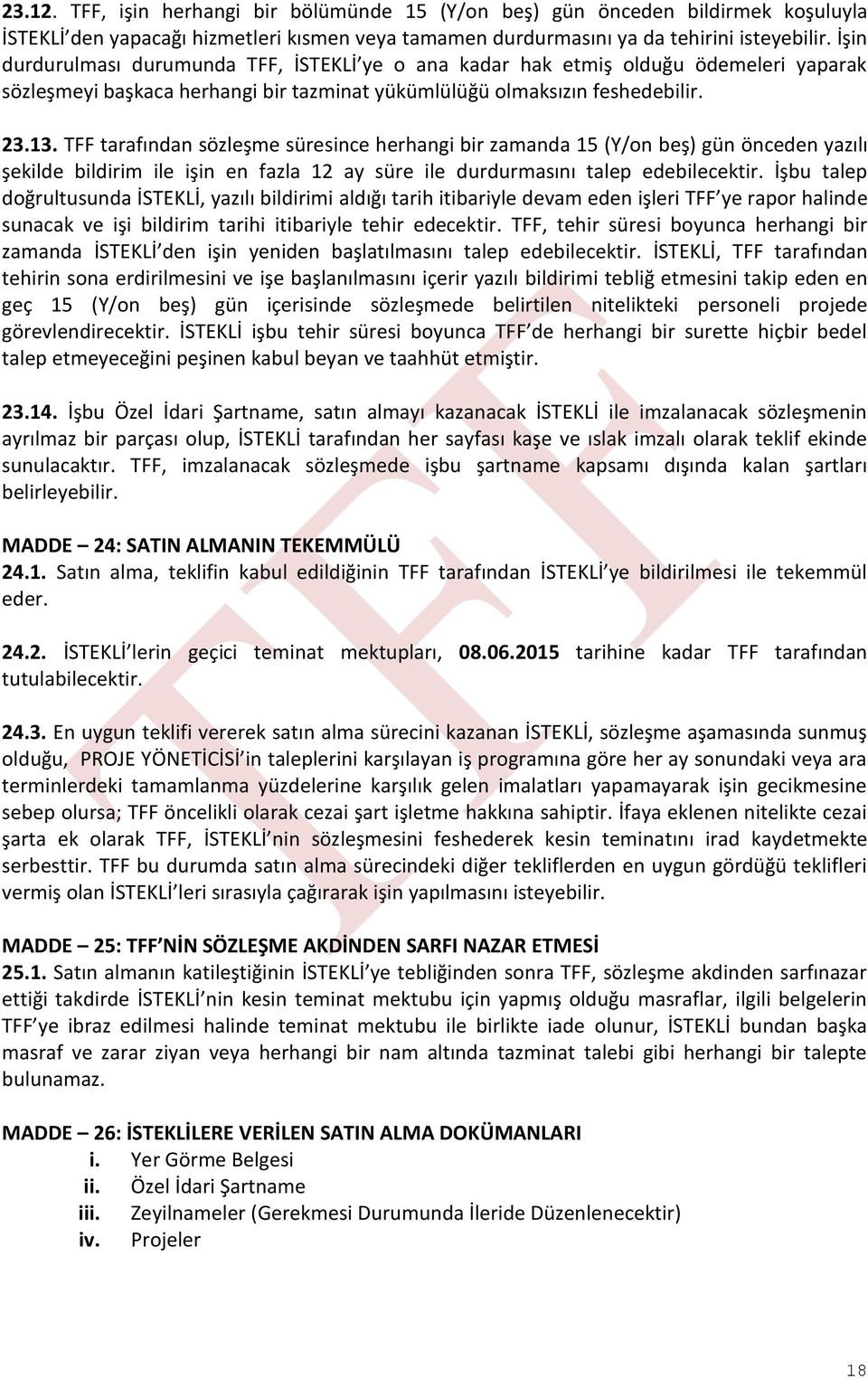 TFF tarafından sözleşme süresince herhangi bir zamanda 15 (Y/on beş) gün önceden yazılı şekilde bildirim ile işin en fazla 12 ay süre ile durdurmasını talep edebilecektir.