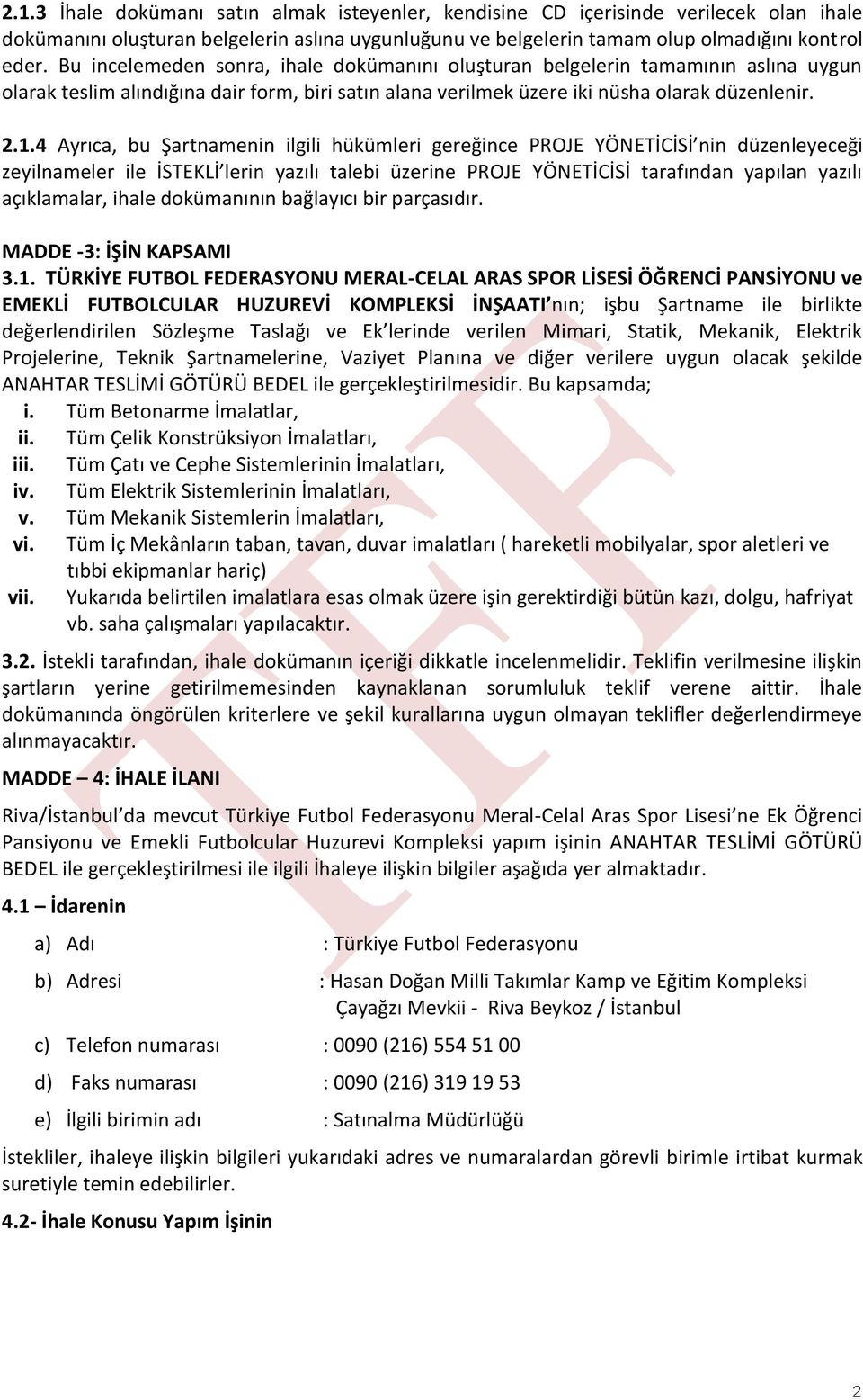 4 Ayrıca, bu Şartnamenin ilgili hükümleri gereğince PROJE YÖNETİCİSİ nin düzenleyeceği zeyilnameler ile İSTEKLİ lerin yazılı talebi üzerine PROJE YÖNETİCİSİ tarafından yapılan yazılı açıklamalar,