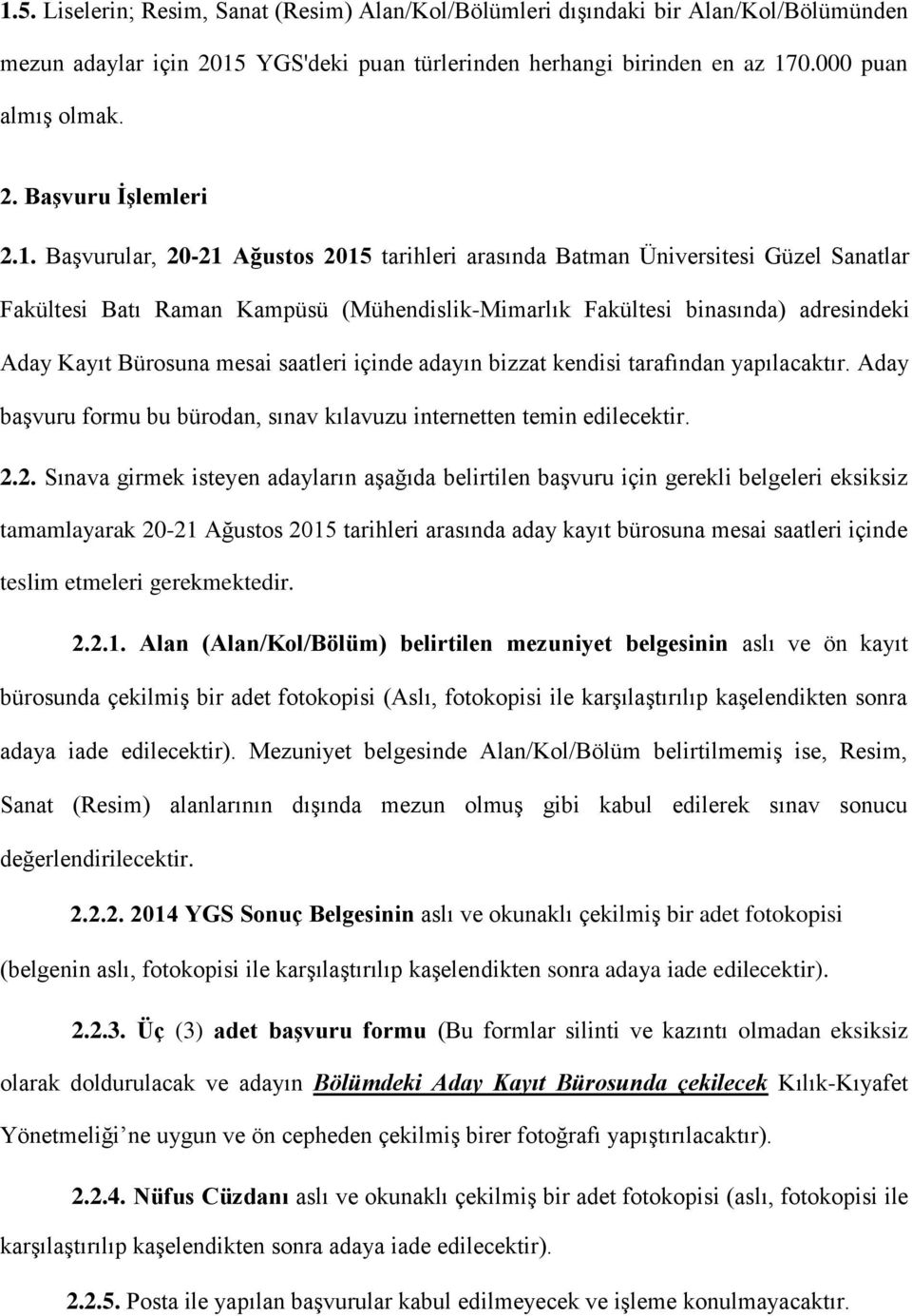 saatleri içinde adayın bizzat kendisi tarafından yapılacaktır. Aday başvuru formu bu bürodan, sınav kılavuzu internetten temin edilecektir. 2.