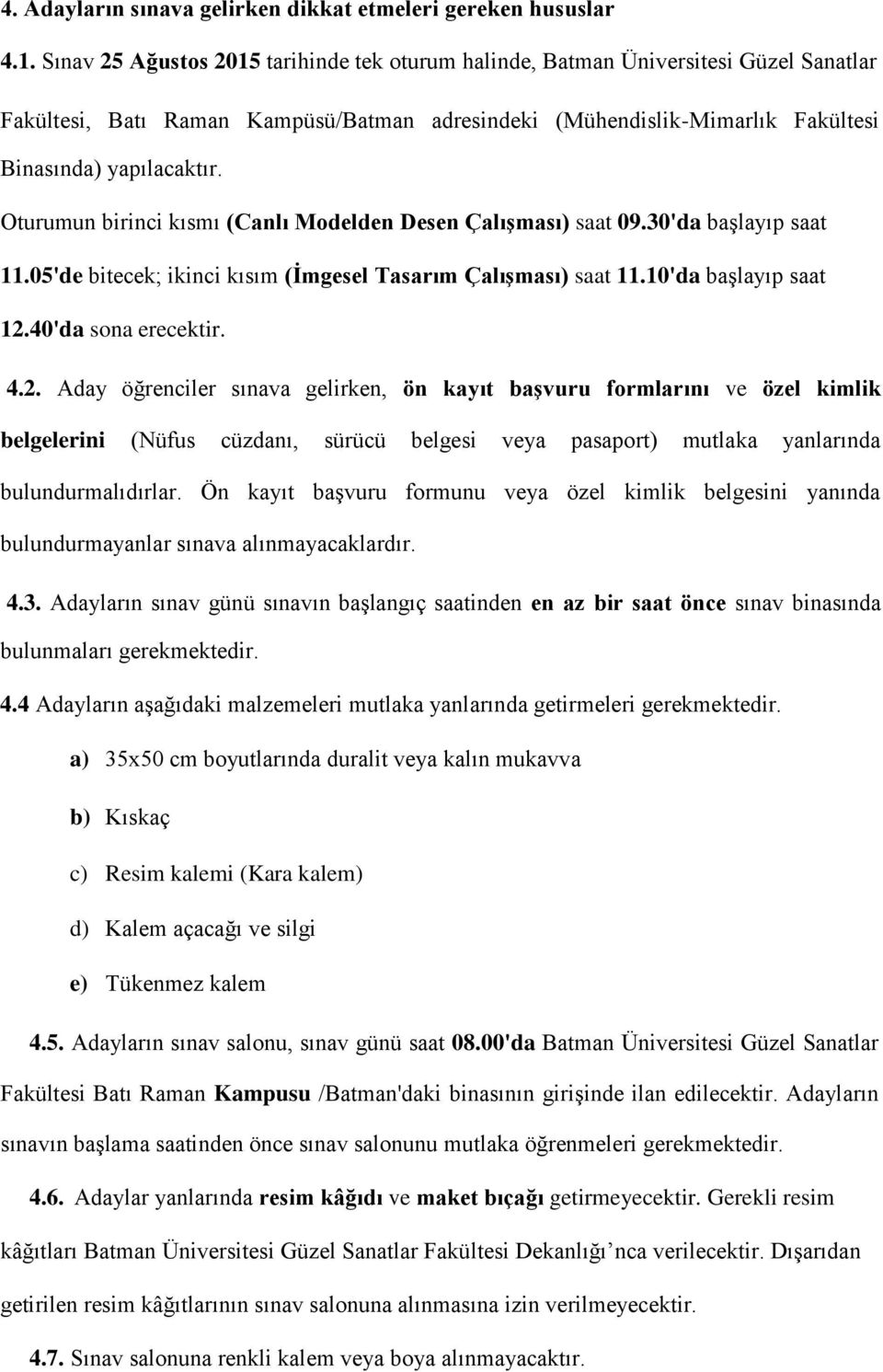 Oturumun birinci kısmı (Canlı Modelden Desen Çalışması) saat 09.30'da başlayıp saat 11.05'de bitecek; ikinci kısım (İmgesel Tasarım Çalışması) saat 11.10'da başlayıp saat 12.