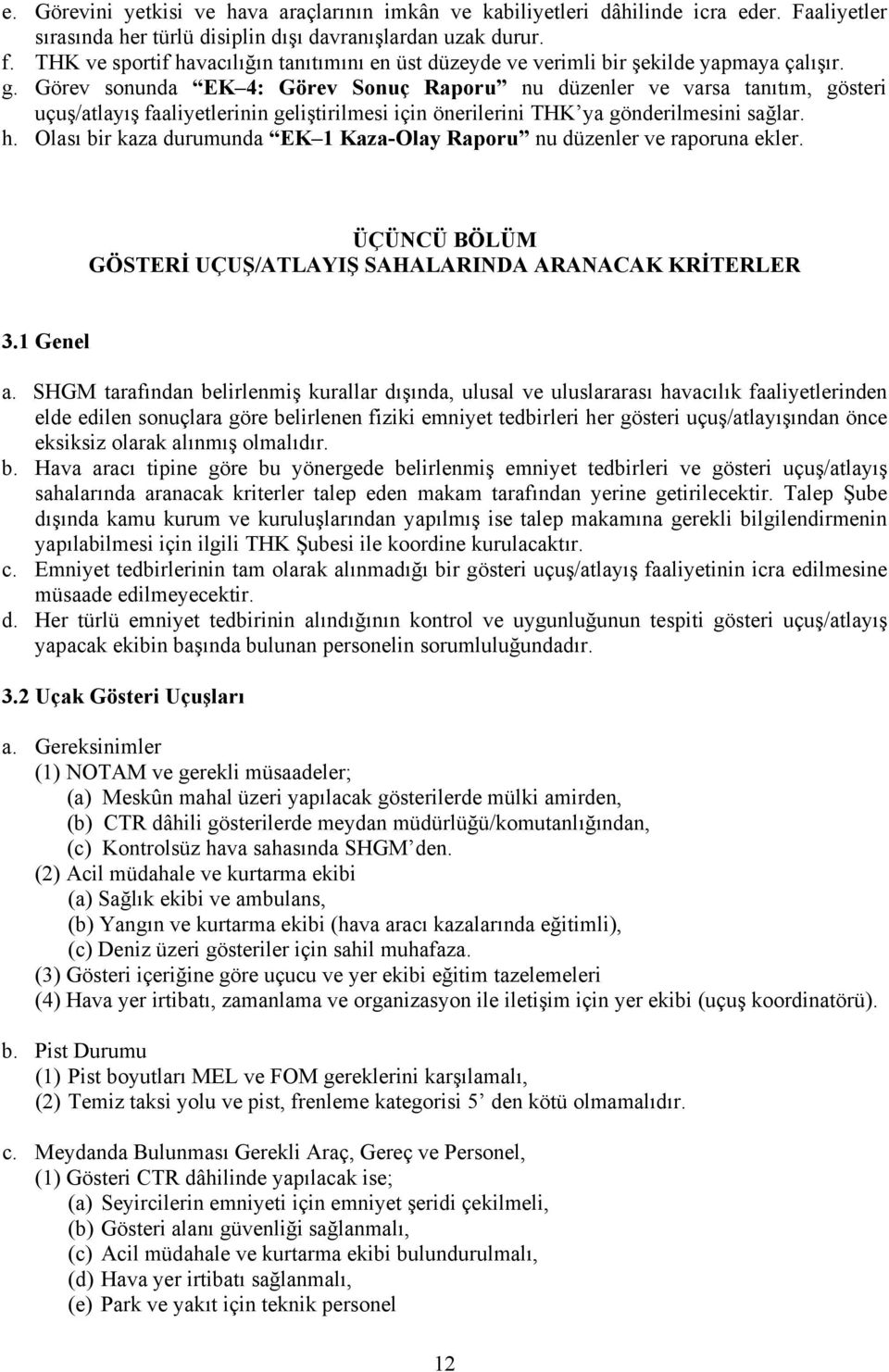 Görev sonunda EK 4: Görev Sonuç Raporu nu düzenler ve varsa tanıtım, gösteri uçuş/atlayış faaliyetlerinin geliştirilmesi için önerilerini THK ya gönderilmesini sağlar. h.