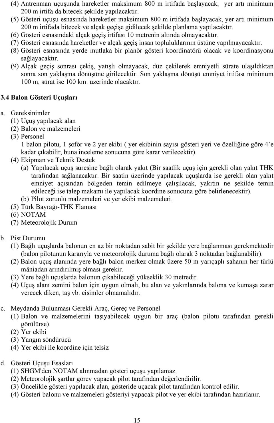 (6) Gösteri esnasındaki alçak geçiş irtifası 10 metrenin altında olmayacaktır. (7) Gösteri esnasında hareketler ve alçak geçiş insan topluluklarının üstüne yapılmayacaktır.