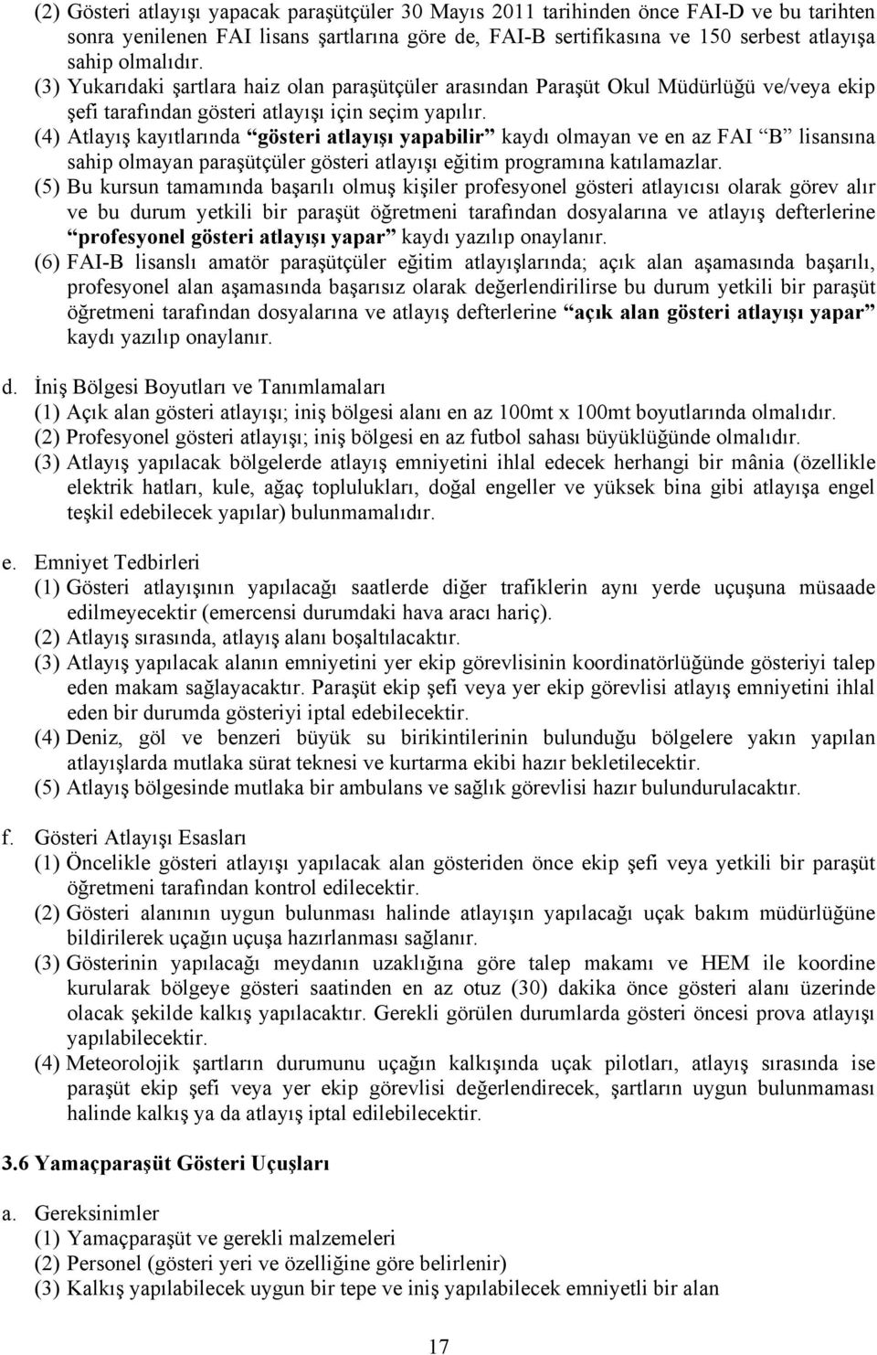 (4) Atlayış kayıtlarında gösteri atlayışı yapabilir kaydı olmayan ve en az FAI B lisansına sahip olmayan paraşütçüler gösteri atlayışı eğitim programına katılamazlar.