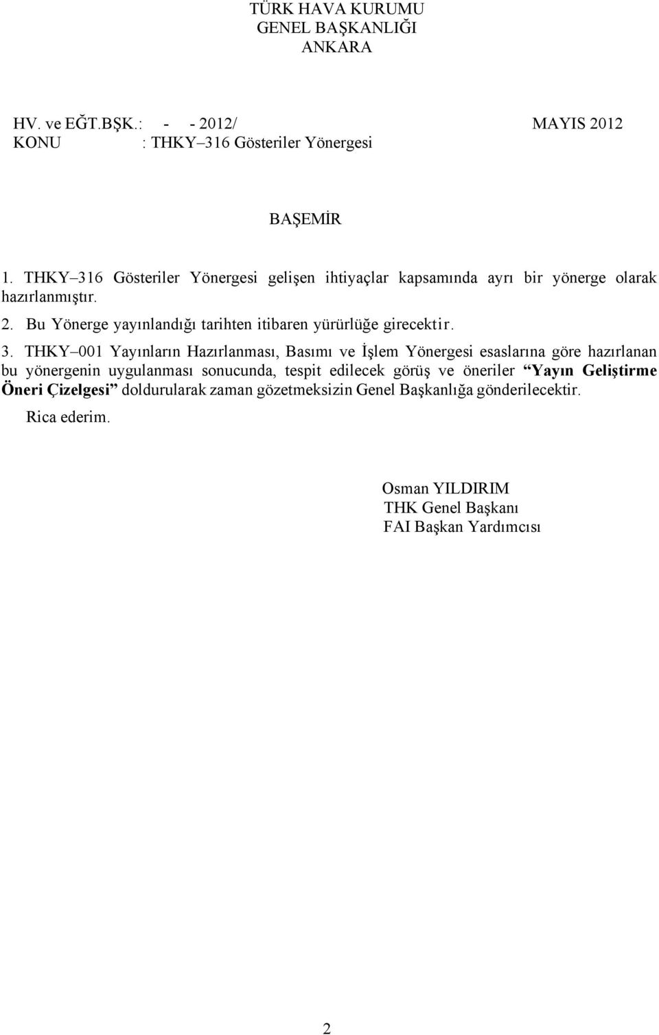 Bu Yönerge yayınlandığı tarihten itibaren yürürlüğe girecektir. 3.