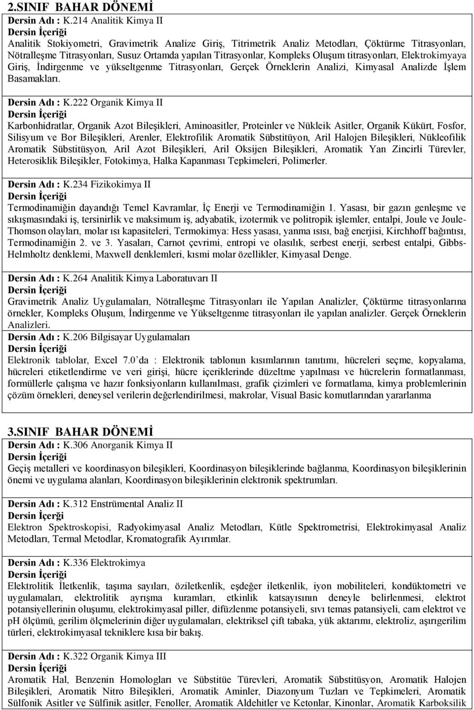 Oluşum titrasyonları, Elektrokimyaya Giriş, İndirgenme ve yükseltgenme Titrasyonları, Gerçek Örneklerin Analizi, Kimyasal Analizde İşlem Basamakları. Dersin Adı : K.