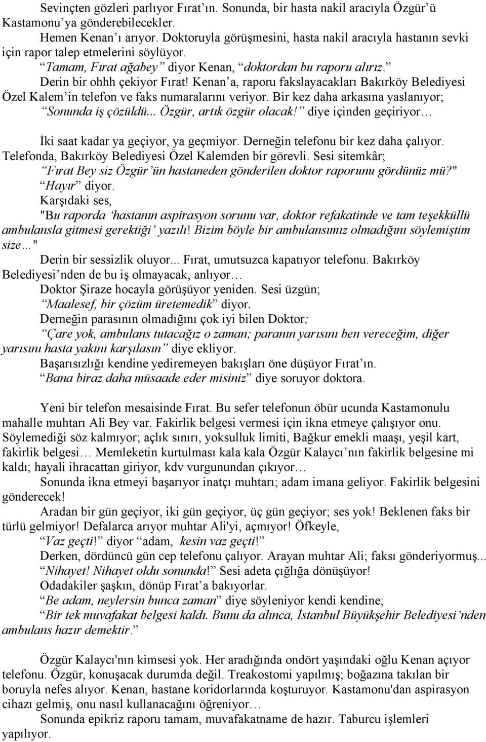 Kenan a, raporu fakslayacakları Bakırköy Belediyesi Özel Kalem in telefon ve faks numaralarını veriyor. Bir kez daha arkasına yaslanıyor; Sonunda iş çözüldü... Özgür, artık özgür olacak!