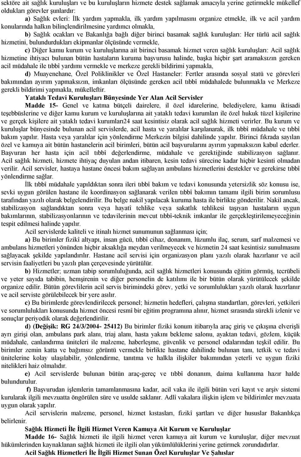 acil sağlık hizmetini, bulundurdukları ekipmanlar ölçüsünde vermekle, c) Diğer kamu kurum ve kuruluşlarına ait birinci basamak hizmet veren sağlık kuruluşları: Acil sağlık hizmetine ihtiyacı bulunan