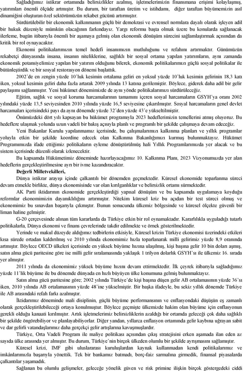 Sürdürülebilir bir ekonomik kalkınmanın güçlü bir demokrasi ve evrensel normlara dayalı olarak işleyen adil bir hukuk düzeniyle mümkün olacağının farkındayız.