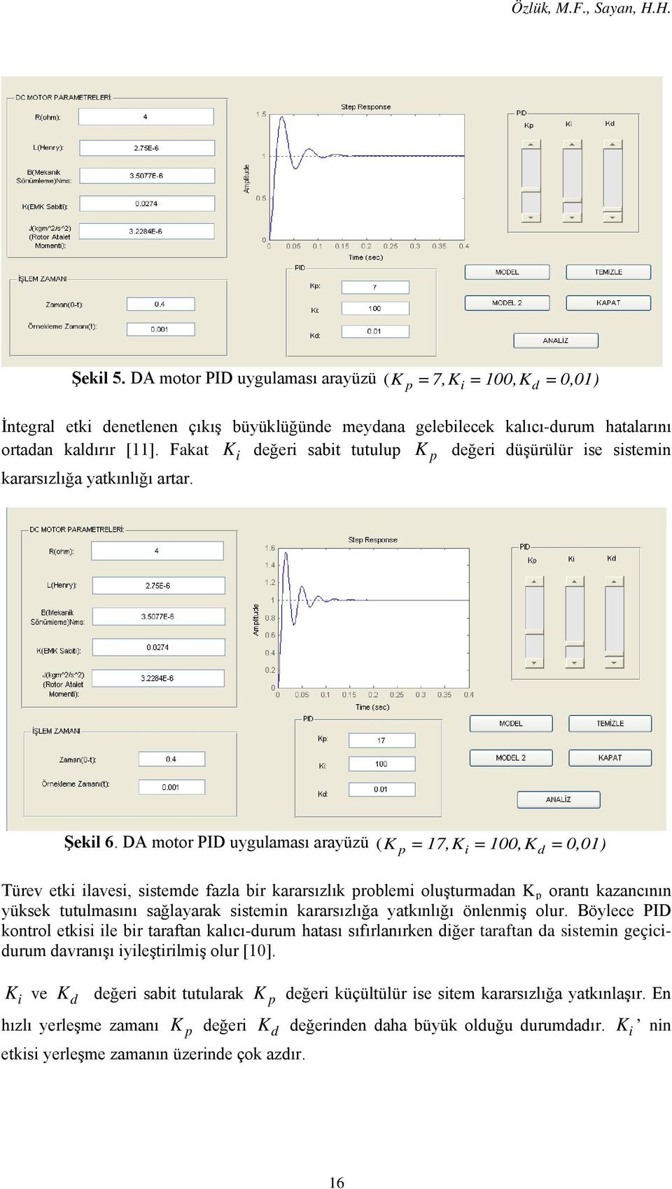 Fakat K değer sabt tutulup K p değer düşürülür se sstemn kararsızlığa yatkınlığı artar. Şekl 6.