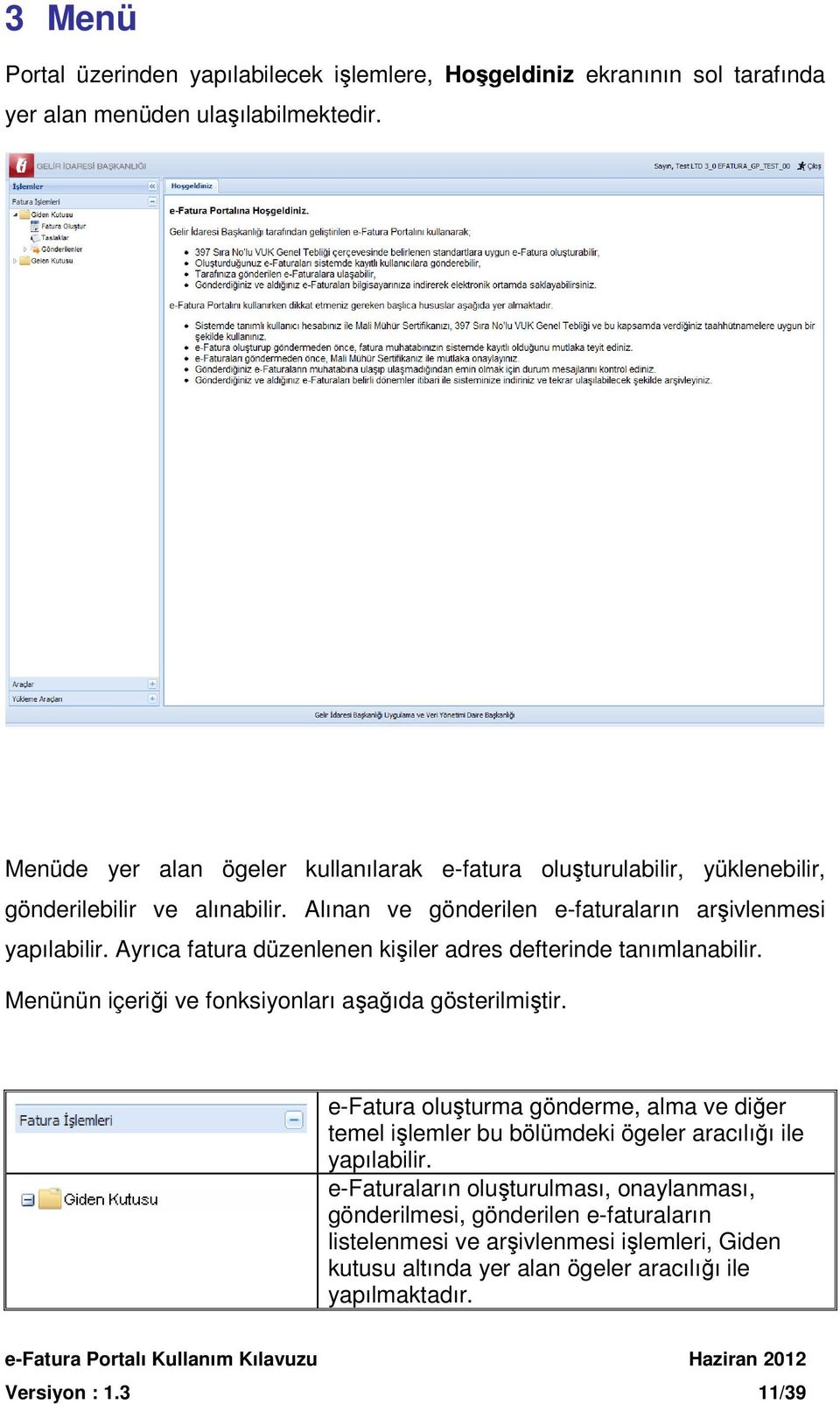 Ayrıca fatura düzenlenen kişiler adres defterinde tanımlanabilir. Menünün içeriği ve fonksiyonları aşağıda gösterilmiştir.