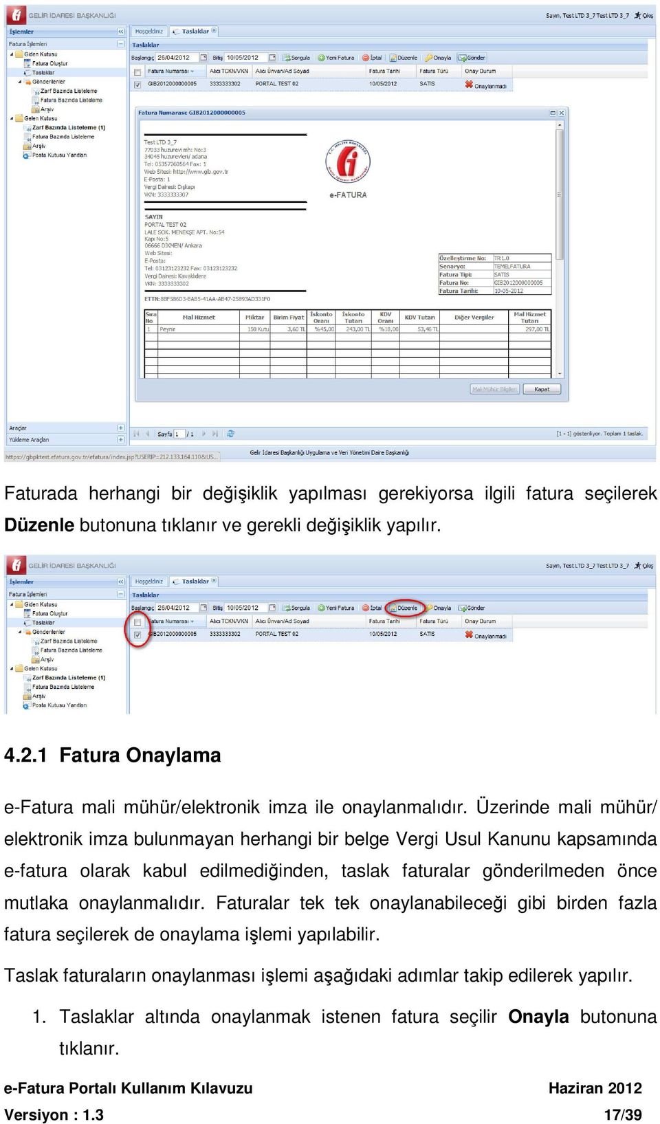 Üzerinde mali mühür/ elektronik imza bulunmayan herhangi bir belge Vergi Usul Kanunu kapsamında e-fatura olarak kabul edilmediğinden, taslak faturalar gönderilmeden önce