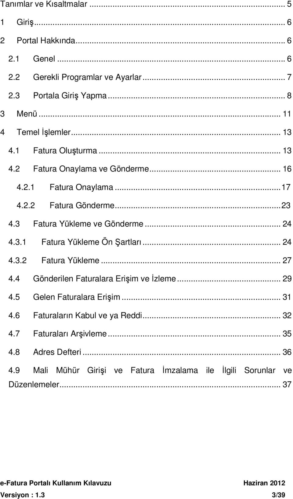 3 Fatura Yükleme ve Gönderme... 24 4.3.1 Fatura Yükleme Ön Şartları... 24 4.3.2 Fatura Yükleme... 27 4.4 Gönderilen Faturalara Erişim ve Đzleme... 29 4.