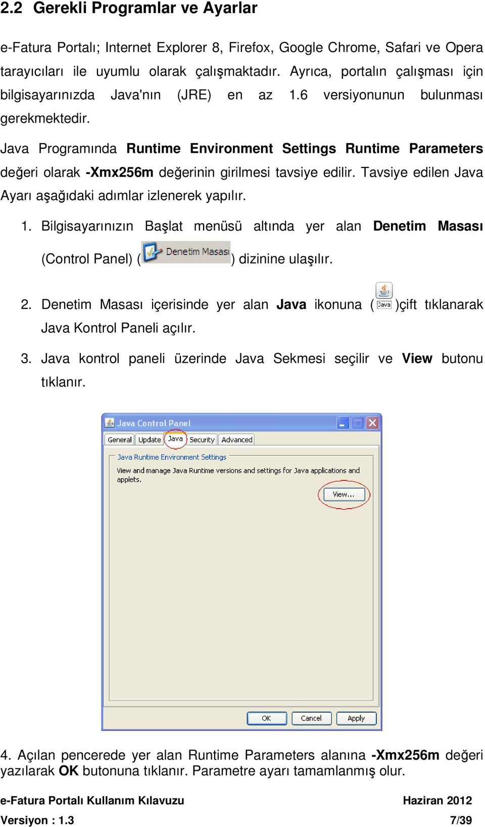 Java Programında Runtime Environment Settings Runtime Parameters değeri olarak -Xmx256m değerinin girilmesi tavsiye edilir. Tavsiye edilen Java Ayarı aşağıdaki adımlar izlenerek yapılır. 1.