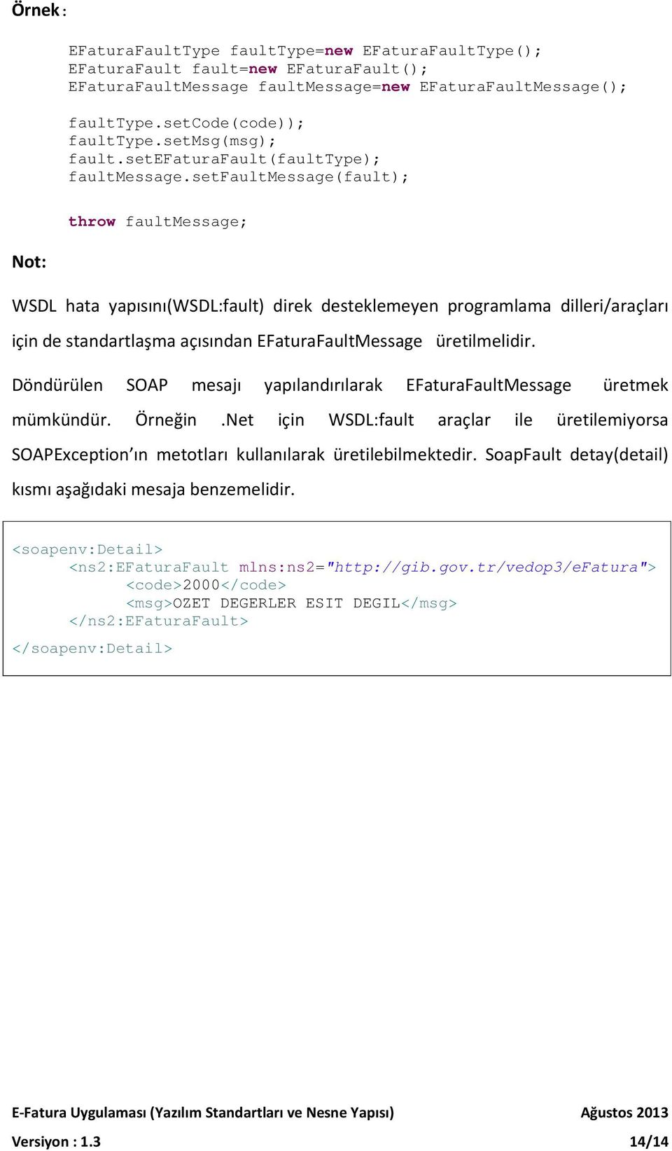 setfaultmessage(fault); throw faultmessage; Not: WSDL hata yapısını(wsdl:fault) direk desteklemeyen programlama dilleri/araçları için de standartlaşma açısından EFaturaFaultMessage üretilmelidir.