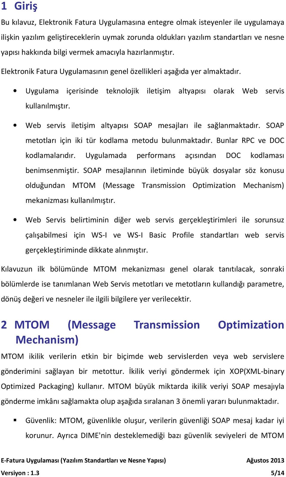 Web servis iletişim altyapısı SOAP mesajları ile sağlanmaktadır. SOAP metotları için iki tür kodlama metodu bulunmaktadır. Bunlar RPC ve DOC kodlamalarıdır.