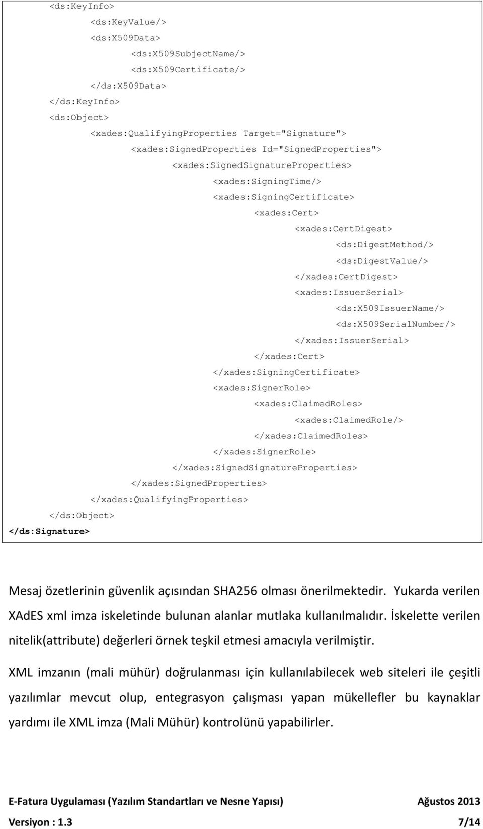 <xades:issuerserial> <ds:x509issuername/> <ds:x509serialnumber/> </xades:issuerserial> </xades:cert> </xades:signingcertificate> <xades:signerrole> <xades:claimedroles> <xades:claimedrole/>