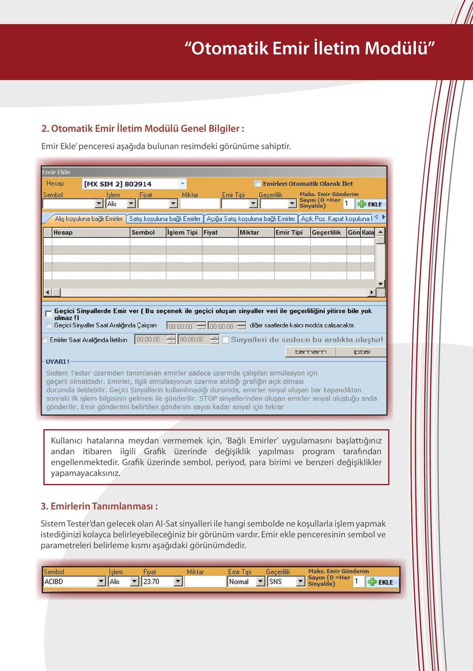 engellenmektedir. Grafik üzerinde sembol, periyod, para birimi ve benzeri değişiklikler yapamayacaksınız. 3.