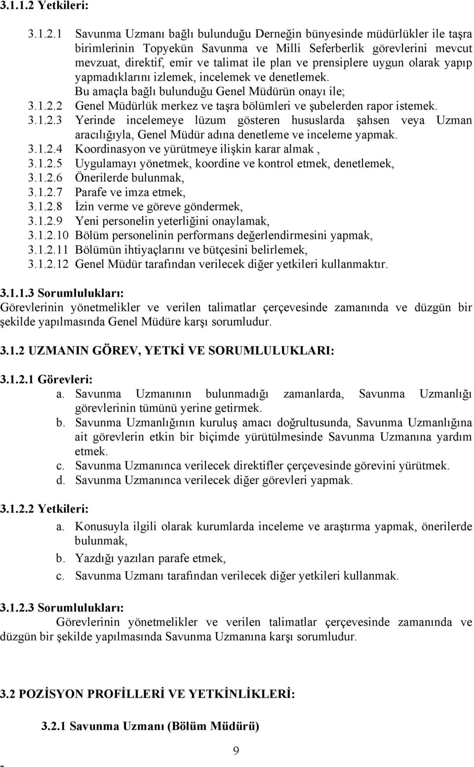 1 Savunma Uzmanı bağlı bulunduğu Derneğin bünyesinde müdürlükler ile taşra birimlerinin Topyekün Savunma ve Milli Seferberlik görevlerini mevcut mevzuat, direktif, emir ve talimat ile plan ve