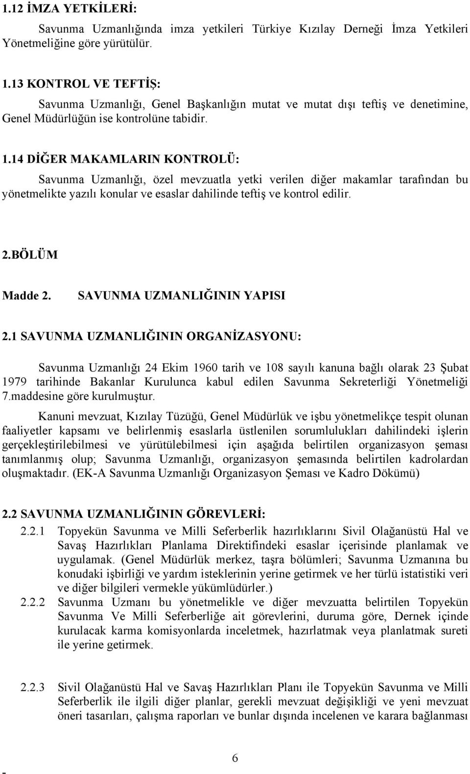 14 DİĞER MAKAMLARIN KONTROLÜ: Savunma Uzmanlığı, özel mevzuatla yetki verilen diğer makamlar tarafından bu yönetmelikte yazılı konular ve esaslar dahilinde teftiş ve kontrol edilir. 2.BÖLÜM Madde 2.