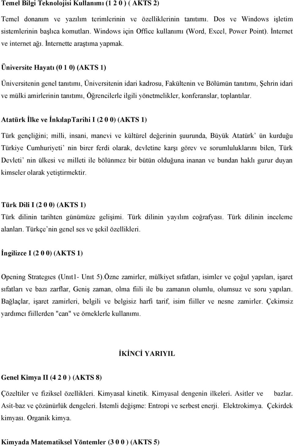 Üniversite Hayatı (0 1 0) (AKTS 1) Üniversitenin genel tanıtımı, Üniversitenin idari kadrosu, Fakültenin ve Bölümün tanıtımı, Şehrin idari ve mülki amirlerinin tanıtımı, Öğrencilerle ilgili