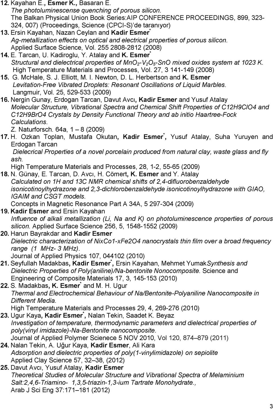 Ersin Kayahan, Nazan Ceylan and Kadir Esmer * Ag-metallization effects on optical and electrical properties of porous silicon. Applied Surface Science, Vol. 255 2808-2812 (2008) 14. E. Tarcan, U.