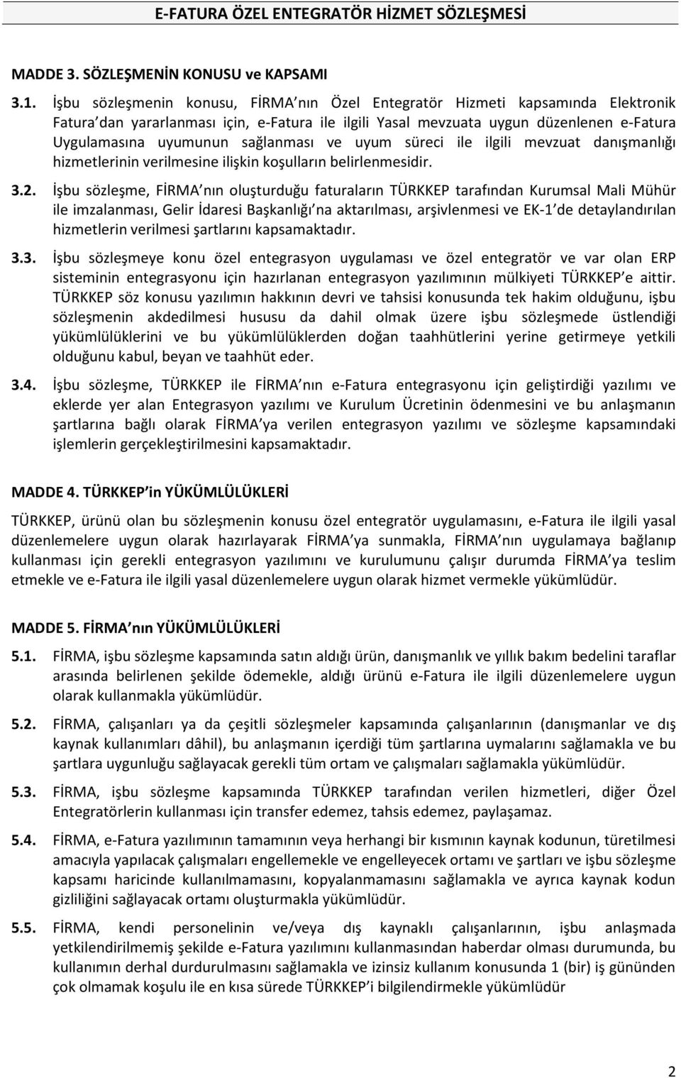 sağlanması ve uyum süreci ile ilgili mevzuat danışmanlığı hizmetlerinin verilmesine ilişkin koşulların belirlenmesidir. 3.2.