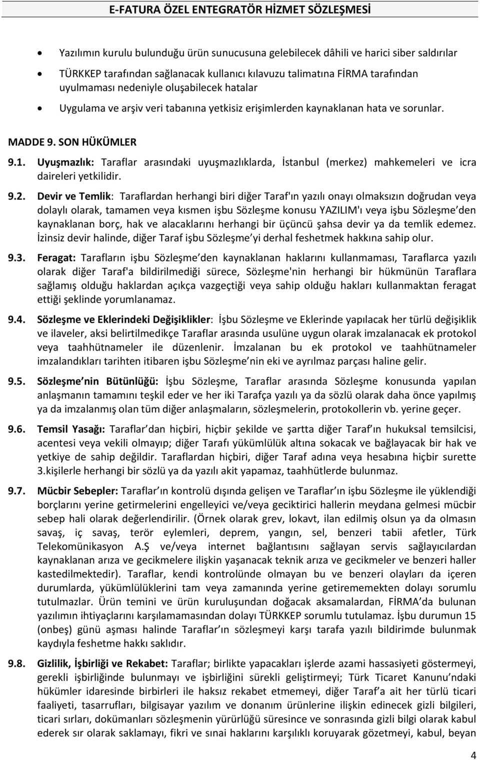 Uyuşmazlık: Taraflar arasındaki uyuşmazlıklarda, İstanbul (merkez) mahkemeleri ve icra daireleri yetkilidir. 9.2.