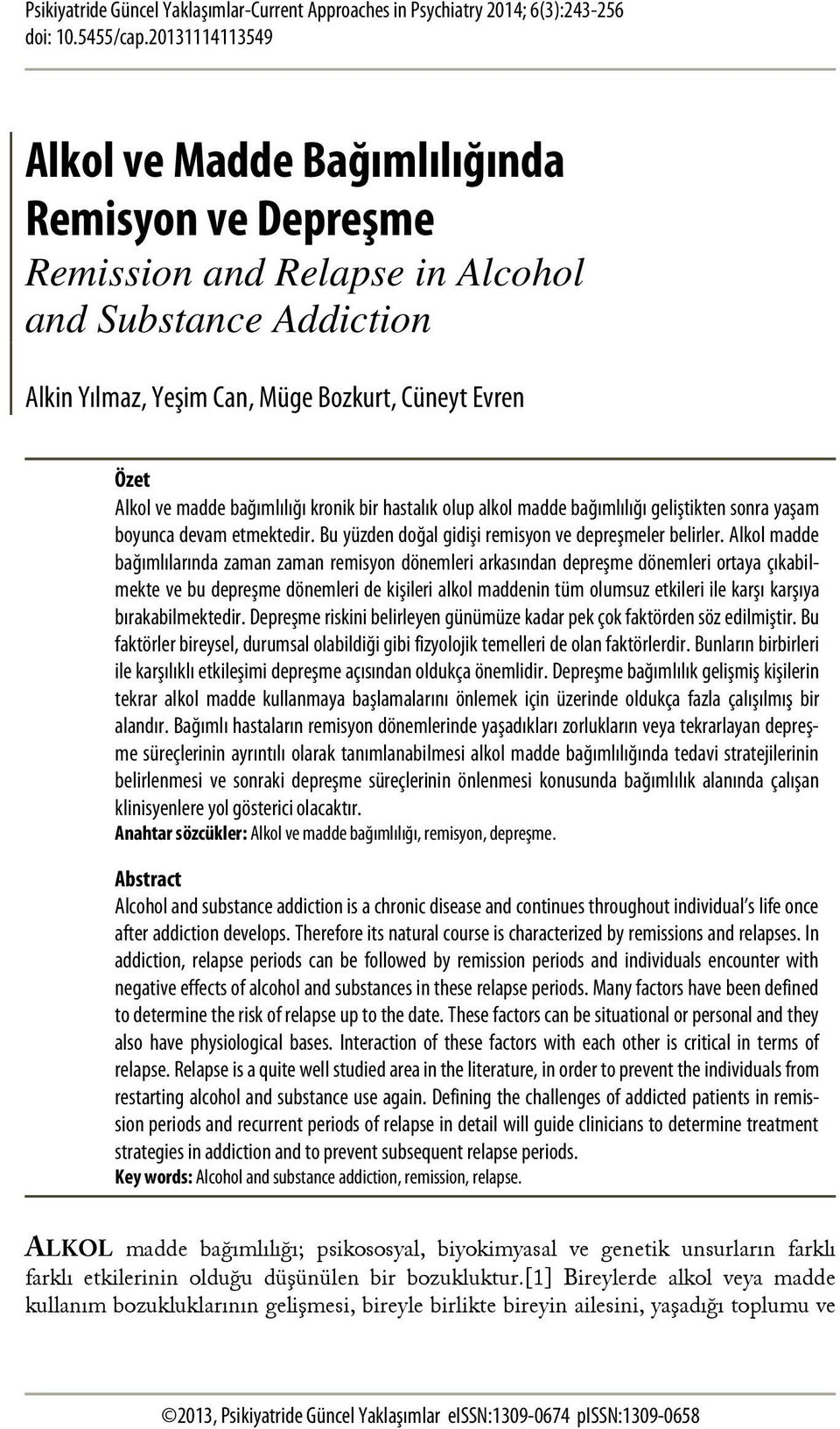 bağımlılığı kronik bir hastalık olup alkol madde bağımlılığı geliştikten sonra yaşam boyunca devam etmektedir. Bu yüzden doğal gidişi remisyon ve depreşmeler belirler.