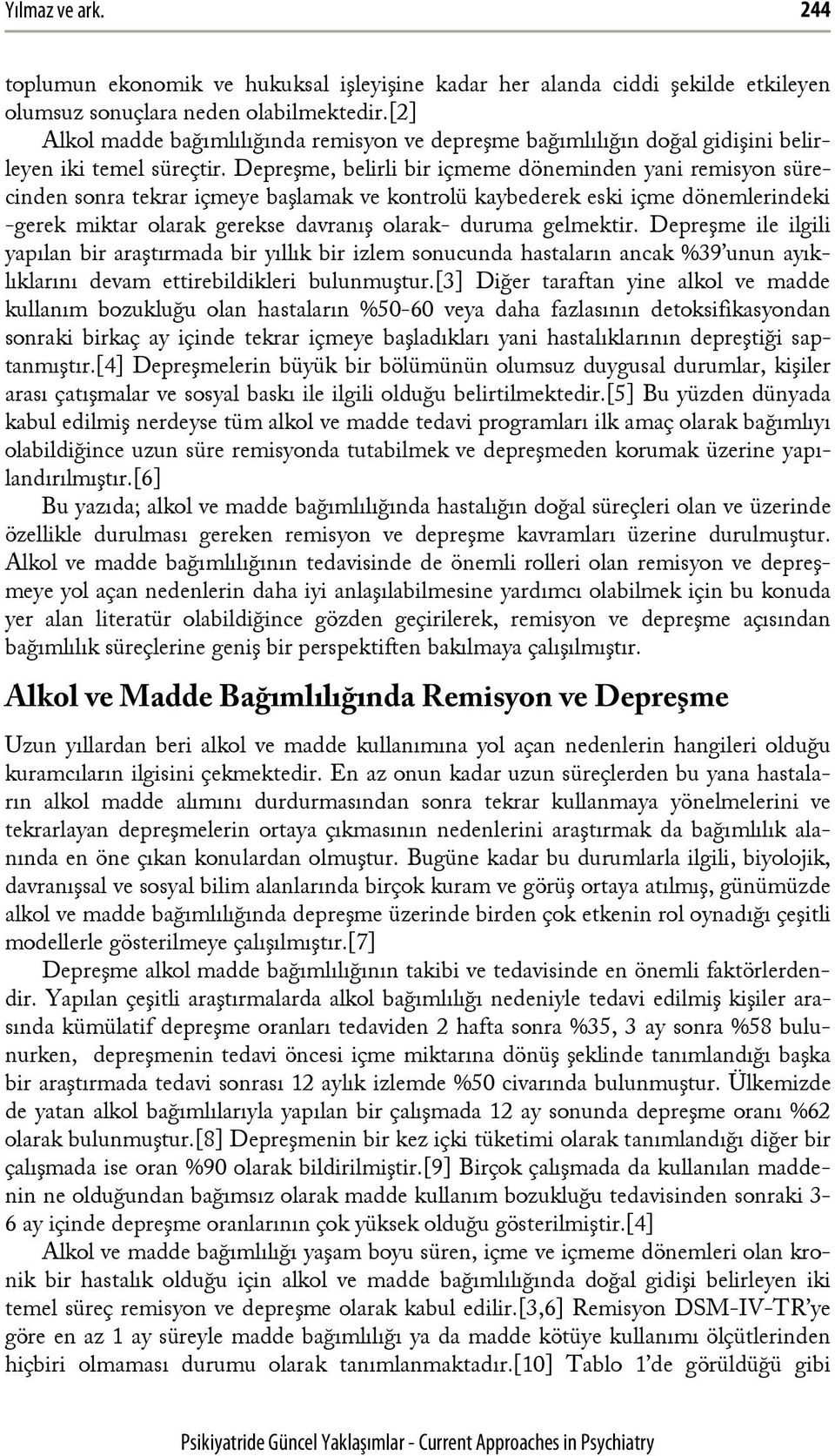 Depreşme, belirli bir içmeme döneminden yani remisyon sürecinden sonra tekrar içmeye başlamak ve kontrolü kaybederek eski içme dönemlerindeki -gerek miktar olarak gerekse davranış olarak- duruma