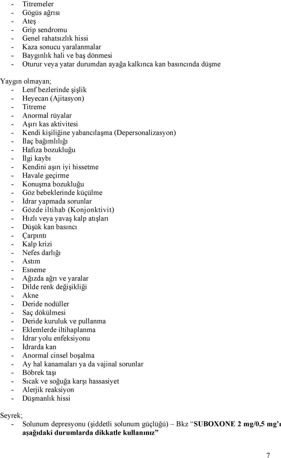 bozukluğu - İlgi kaybı - Kendini aşırı iyi hissetme - Havale geçirme - Konuşma bozukluğu - Göz bebeklerinde küçülme - İdrar yapmada sorunlar - Gözde iltihab (Konjonktivit) - Hızlı veya yavaş kalp