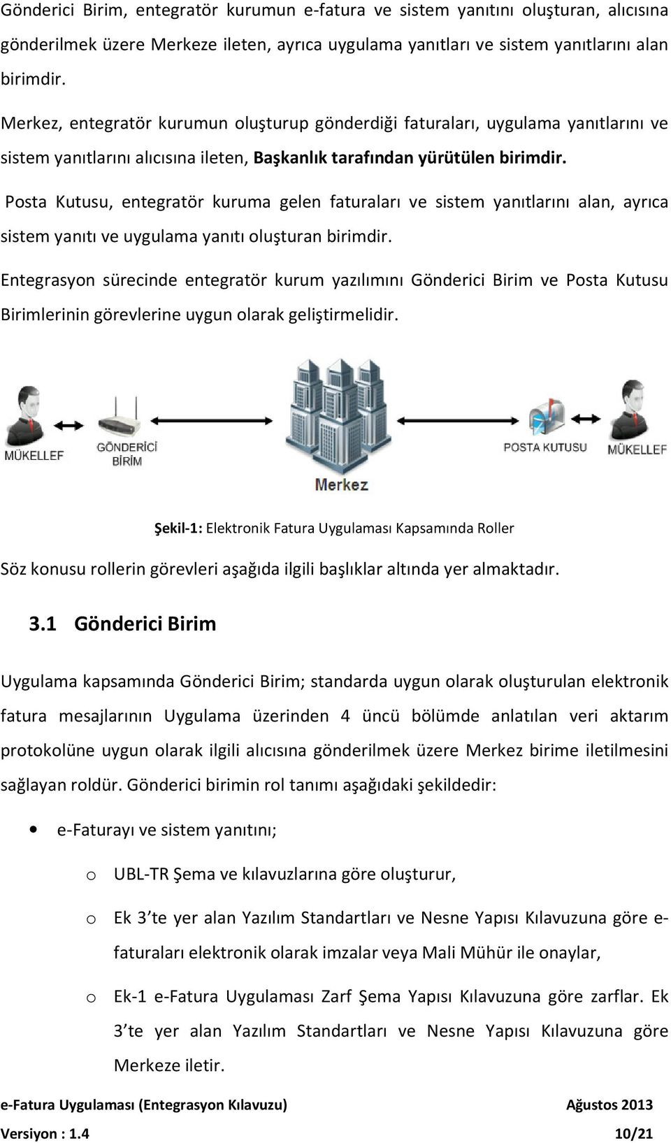 Posta Kutusu, entegratör kuruma gelen faturaları ve sistem yanıtlarını alan, ayrıca sistem yanıtı ve uygulama yanıtı oluşturan birimdir.