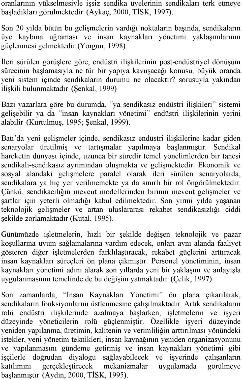 İleri sürülen görüşlere göre, endüstri ilişkilerinin post-endüstriyel dönüşüm sürecinin başlamasıyla ne tür bir yapıya kavuşacağı konusu, büyük oranda yeni sistem içinde sendikaların durumu ne