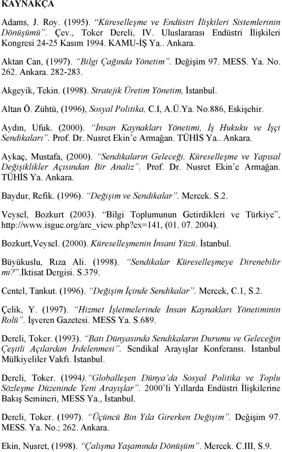 Aydın, Ufuk. (2000). İnsan Kaynakları Yönetimi, İş Hukuku ve İşçi Sendikaları. Prof. Dr. Nusret Ekin e Armağan. TÜHİS Ya.. Ankara. Aykaç, Mustafa, (2000). Sendikaların Geleceği.