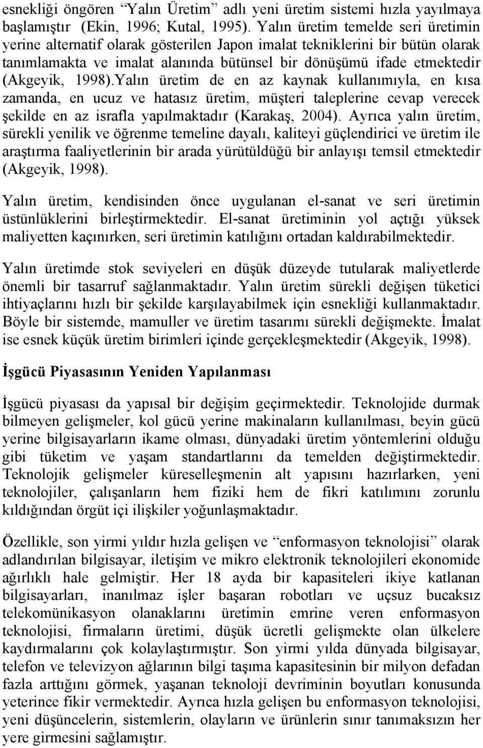 1998).Yalın üretim de en az kaynak kullanımıyla, en kısa zamanda, en ucuz ve hatasız üretim, müşteri taleplerine cevap verecek şekilde en az israfla yapılmaktadır (Karakaş, 2004).