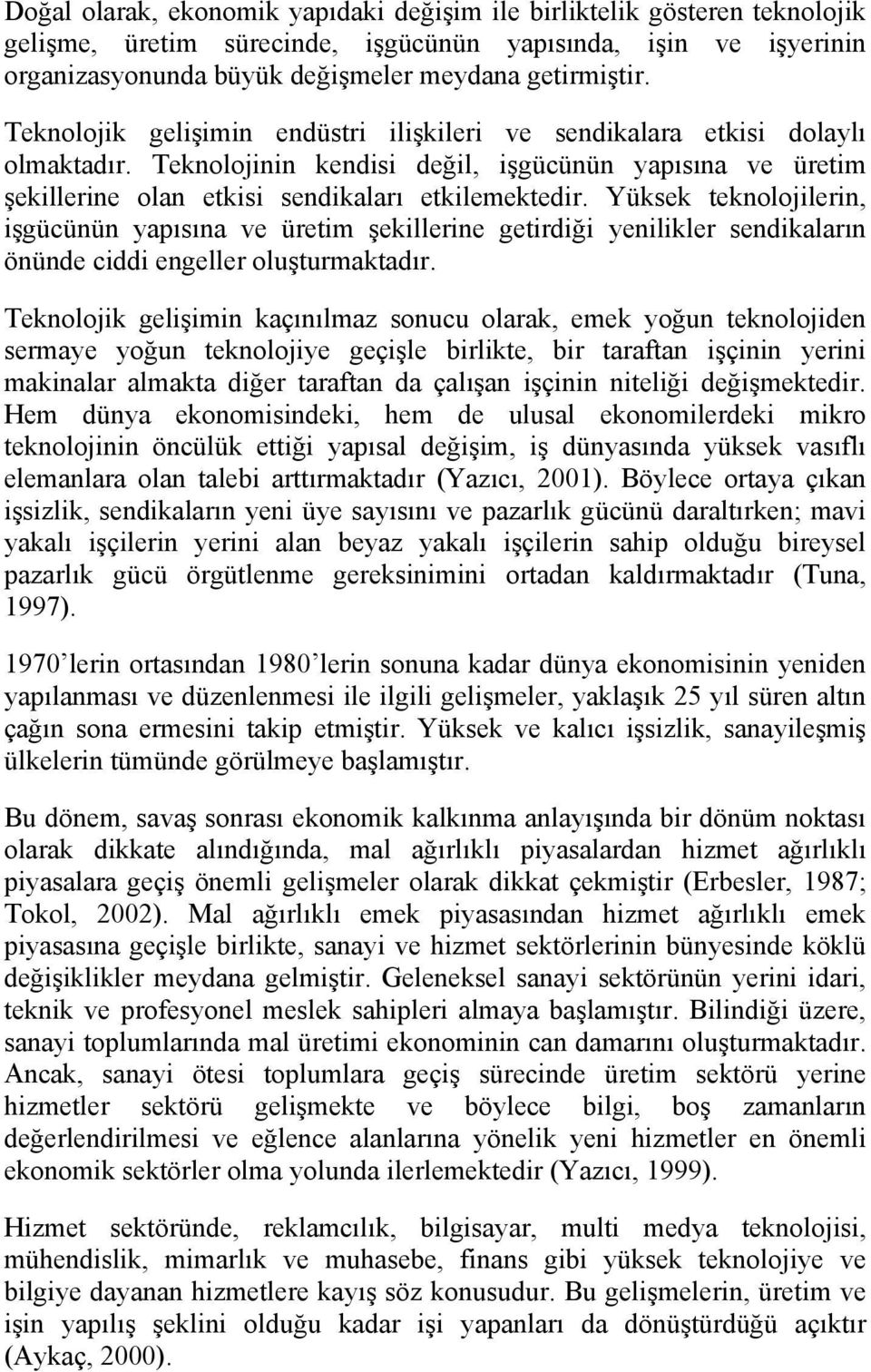 Yüksek teknolojilerin, işgücünün yapısına ve üretim şekillerine getirdiği yenilikler sendikaların önünde ciddi engeller oluşturmaktadır.