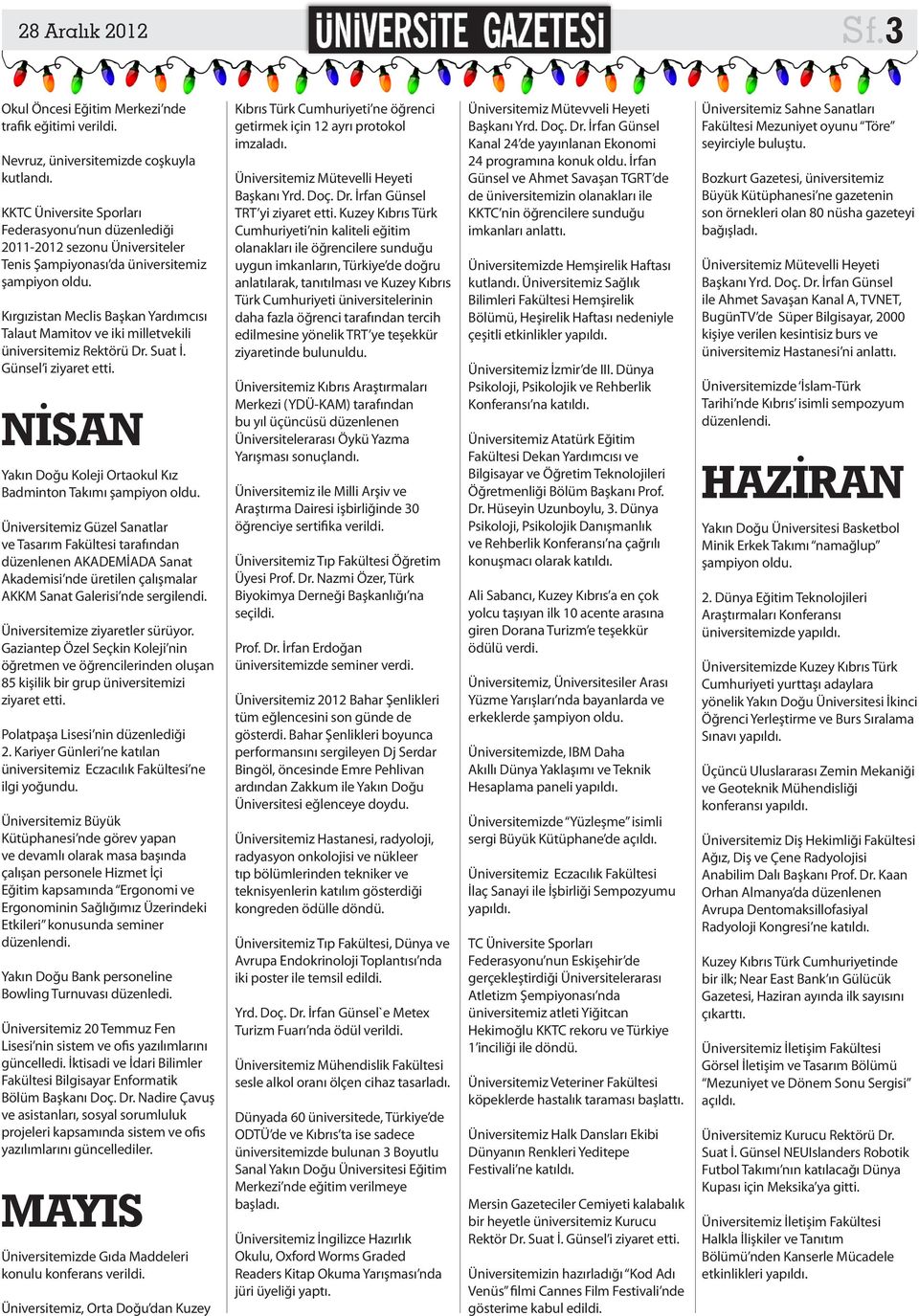 Kırgızistan Meclis Başkan Yardımcısı Talaut Mamitov ve iki milletvekili üniversitemiz Rektörü Dr. Suat İ. Günsel i ziyaret etti. NİSAN Yakın Doğu Koleji Ortaokul Kız Badminton Takımı şampiyon oldu.