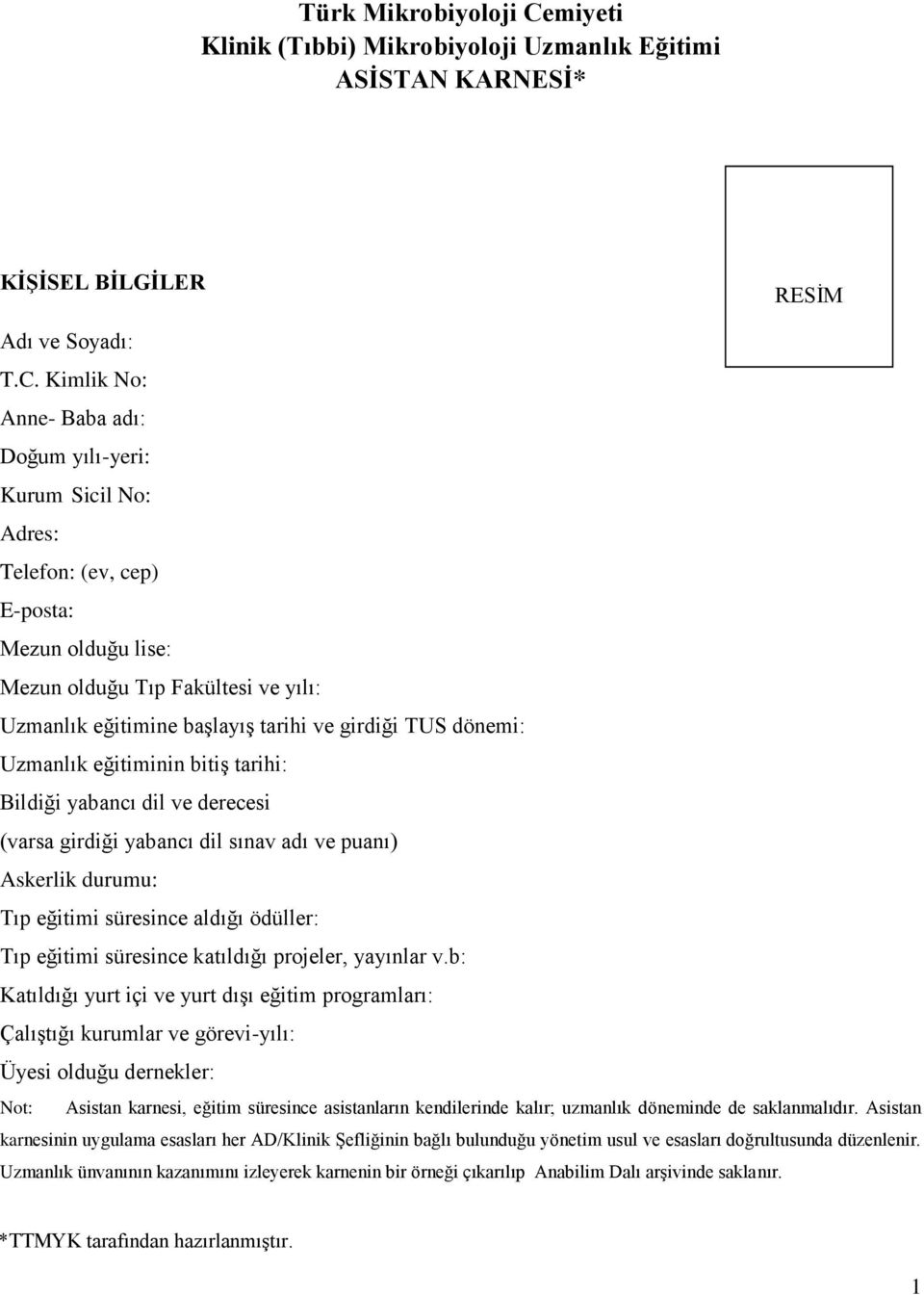 Kimlik No: Anne- Baba adı: Doğum yılı-yeri: Kurum Sicil No: Adres: Telefon: (ev, cep) E-posta: Mezun olduğu lise: Mezun olduğu Tıp Fakültesi ve yılı: Uzmanlık eğitimine başlayış tarihi ve girdiği TUS