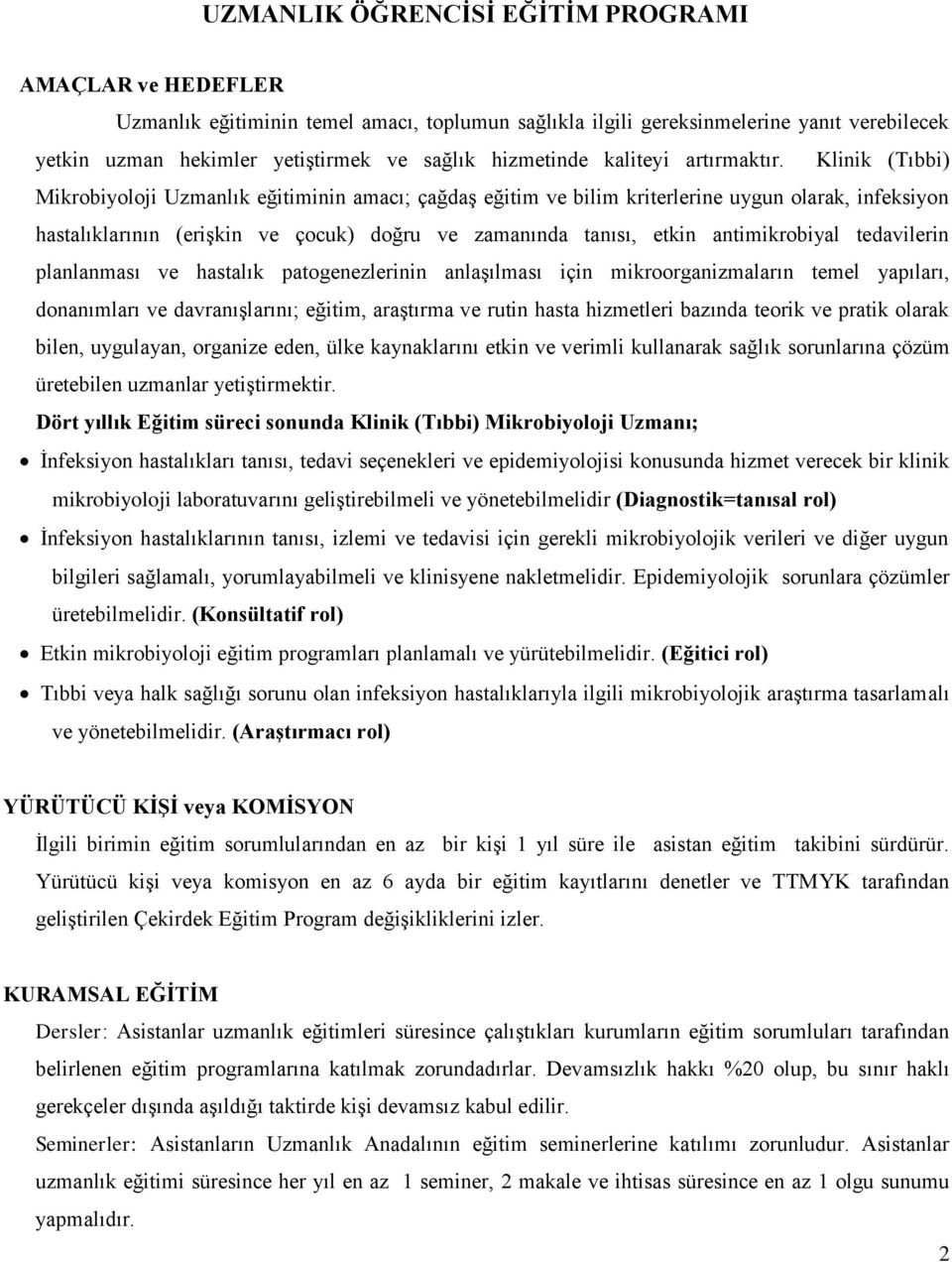 Klinik (Tıbbi) Mikrobiyoloji Uzmanlık eğitiminin amacı; çağdaş eğitim ve bilim kriterlerine uygun olarak, infeksiyon hastalıklarının (erişkin ve çocuk) doğru ve zamanında tanısı, etkin antimikrobiyal